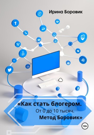 Обложка книги ««Как стать блогером. От 0 до 10 тысяч. Метод Боровик»»