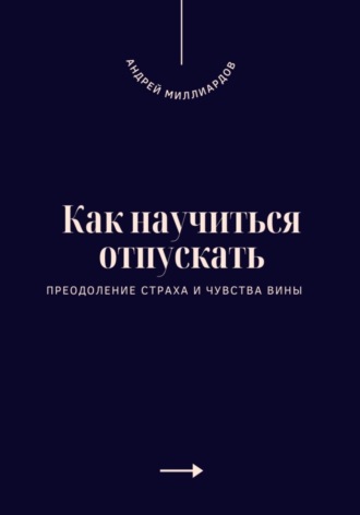 Обложка книги «Как научиться отпускать. Преодоление страха и чувства вины»