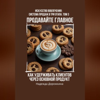 Обложка книги «Продавайте главное: Как удерживать клиентов через основной продукт»