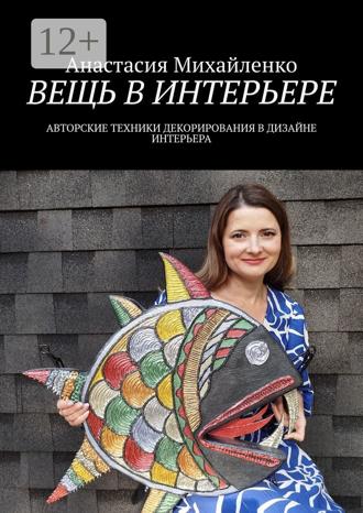 Обложка книги «Вещь в интерьере. Авторские техники декорирования в дизайне интерьера»