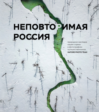 Обложка книги «Неповторимая Россия. Природное наследие нашей страны в фотографиях путешественников Nature Photo Team»