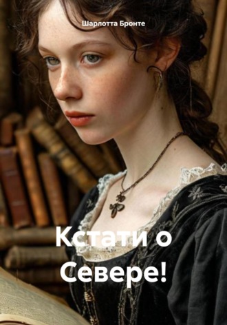 Шарлотта Бронте. Кстати о Севере!