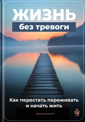 Обложка книги «Жизнь без тревоги: Как перестать переживать и начать жить»