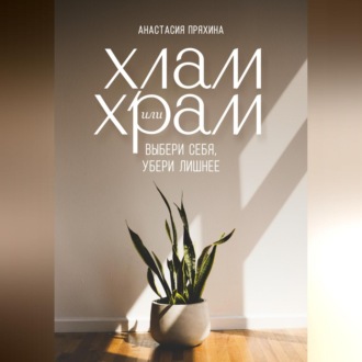 Обложка книги «Хлам или Храм: выбери себя, убери лишнее»