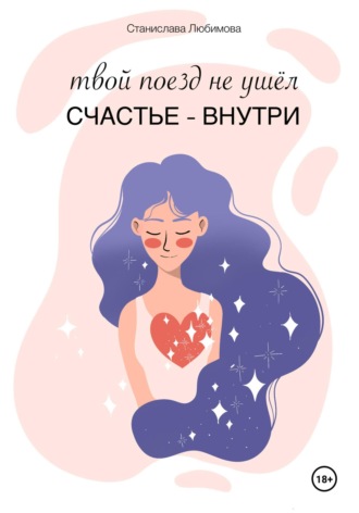 Обложка книги «Твой поезд не ушел. Счастье – внутри тебя»