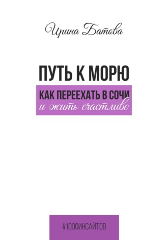 Ирина Батова. Путь к морю. Как переехать в Сочи и жить счастливо
