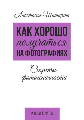 Как хорошо получаться на фотографиях. Секреты фотогеничности. Анастасия Шипицына