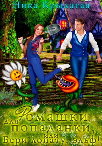Обложка книги «Ромашки для попаданки, или Бери лопату, эльф!»