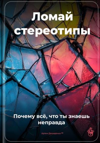 Обложка книги «Ломай стереотипы: Почему всё, что ты знаешь, – неправда»
