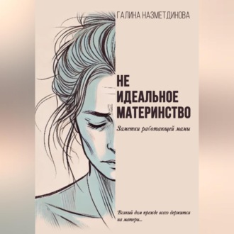 Обложка книги «Не идеальное материнство. Заметки работающей мамы»