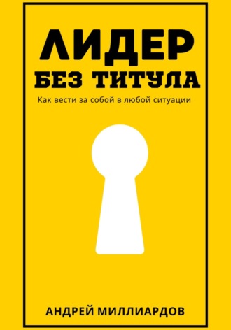 Обложка книги «Лидер без титула. Как вести за собой в любой ситуации»