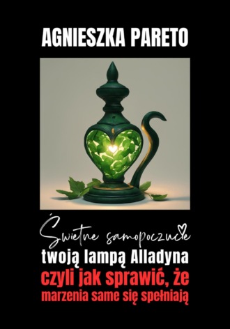 Обложка книги «Świetne samopoczucie twoją lampą Alladyna, czyli Jak sprawić, że marzenia same się spełniają»
