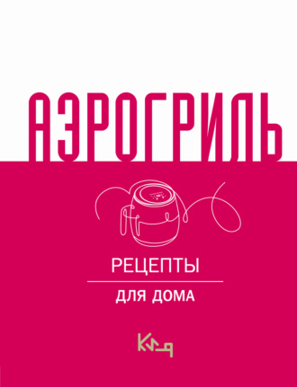 Обложка книги «Аэрогриль. Рецепты для дома»
