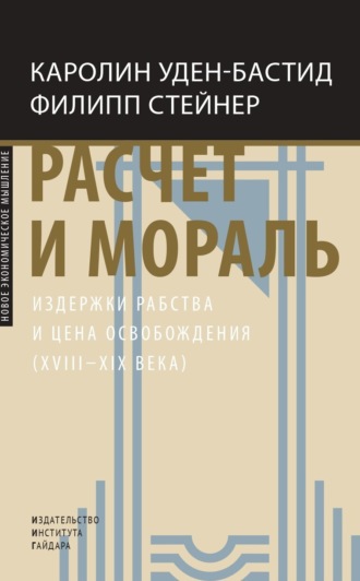 Обложка книги «Расчет и мораль. Издержки рабства и цена освобождения (XVIII–XIX века)»