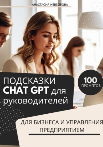 Обложка книги «ПОДСКАЗКИ CHAT GPT для руководителей.100 промптов для управления бизнесом»