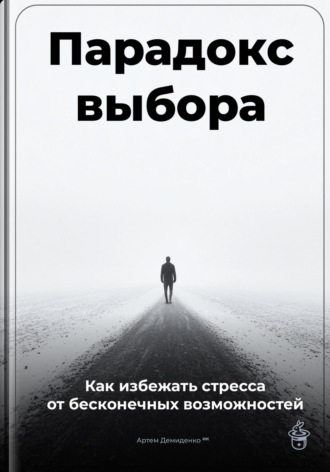 Обложка книги «Парадокс выбора: Как избежать стресса от бесконечных возможностей»