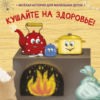 Обложка книги «Кушайте на здоровье! Веселая история для маленьких деток»
