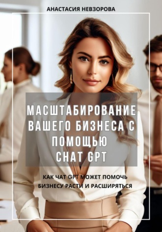 Обложка книги «Масштабирование вашего бизнеса с помощью Chat GPT»