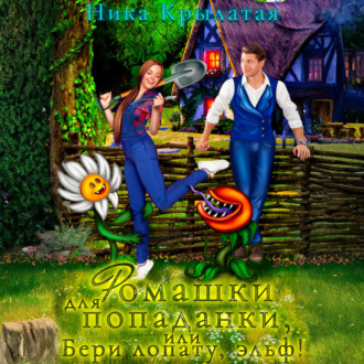 Обложка книги «Ромашки для попаданки, или Бери лопату, эльф!»