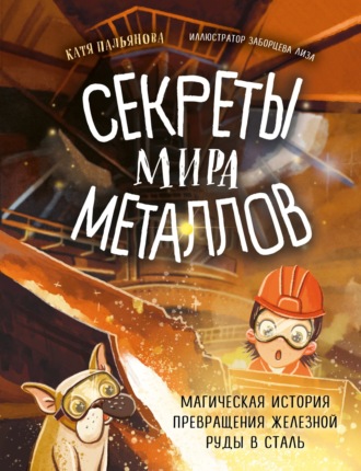 Обложка книги «Секреты мира металлов. Магическая история превращения железной руды в сталь»
