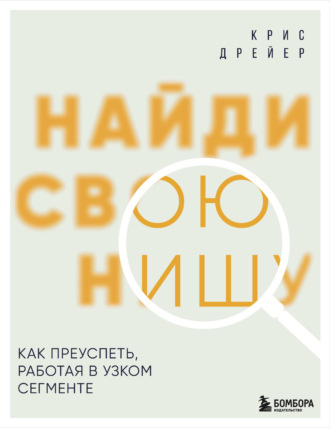 Обложка книги «Найди свою нишу. Как преуспеть, работая в узком сегменте»