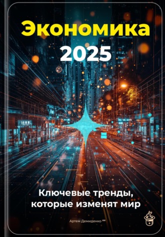 Обложка книги «Экономика 2025: Ключевые тренды, которые изменят мир»
