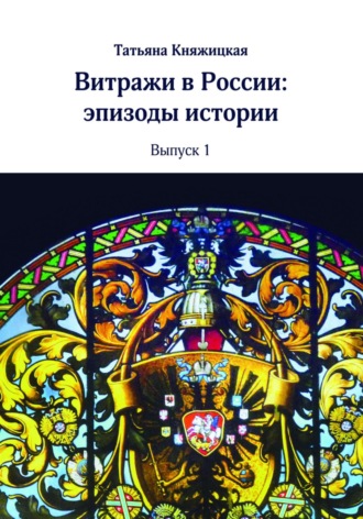 Обложка книги «Витражи в России. Эпизоды истории. Выпуск 1»