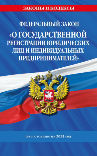 Обложка книги «Федеральный закон «О государственной регистрации юридических лиц и индивидуальных предпринимателей» по состоянию на 2025 год»