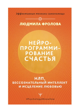 Обложка книги «Нейропрограммирование счастья. НЛП, бессознательный интеллект и исцеление любовью»