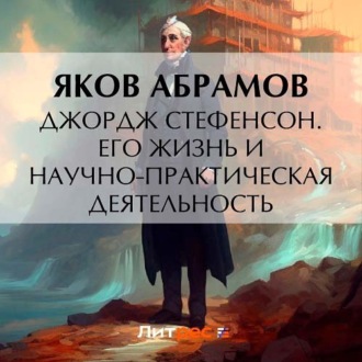 Обложка книги «Джордж Стефенсон. Его жизнь и научно-практическая деятельность»