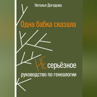 Обложка книги «Одна бабка сказала. Несерьёзное руководство по генеалогии»