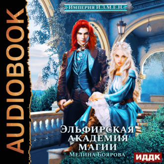 Обложка книги «Империя И.З.М.Е.Н. Эльфирская академия магии»
