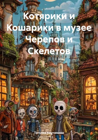 Обложка книги «Котярики и Кошарики в музее Черепов и Скелетов»