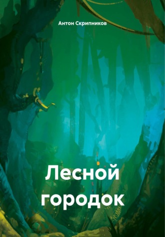 Антон Николаевич Скрипников. Лесной городок