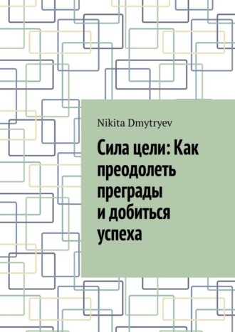 Обложка книги «Сила цели: Как преодолеть преграды и добиться успеха»