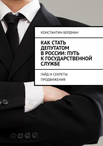 Обложка книги «Как стать депутатом в России: путь к государственной службе. Гайд и секреты продвижения»
