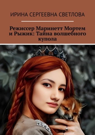 Обложка книги «Режиссер Маринетт Мортем и Рыжик: Тайна волшебного купола»