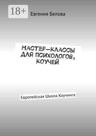 Обложка книги «Мастер-классы для психологов, коучей. Европейская Школа Коучинга»