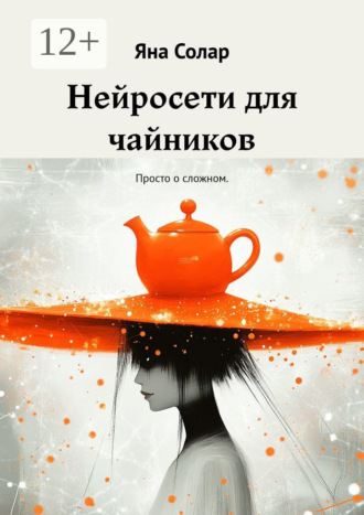 Обложка книги «Нейросети для чайников. Просто о сложном»