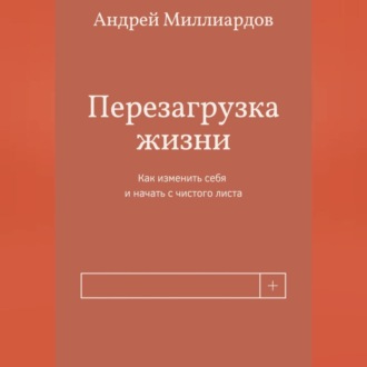 Обложка книги «Перезагрузка жизни. Как изменить себя и начать с чистого листа»