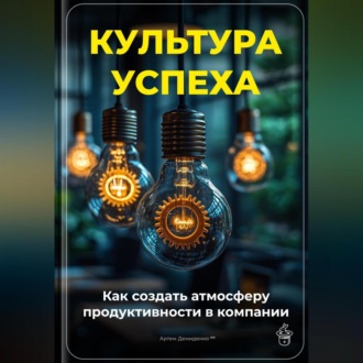 Обложка книги «Культура успеха: Как создать атмосферу продуктивности в компании»