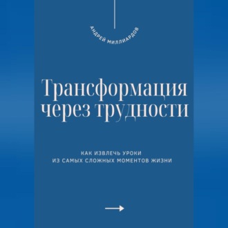 Обложка книги «Трансформация через трудности. Как извлечь уроки из самых сложных моментов жизни»