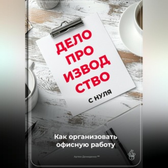 Обложка книги «Делопроизводство с нуля: Как организовать офисную работу»