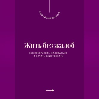 Обложка книги «Жить без жалоб. Как прекратить жаловаться и начать действовать»