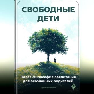 Обложка книги «Свободные дети: Новая философия воспитания для осознанных родителей»
