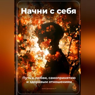 Обложка книги «Начни с себя: Путь к любви, самопринятию и здоровым отношениям»