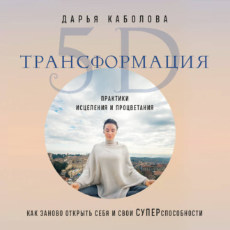 Обложка книги «Трансформация 5D. Практики исцеления и процветания»