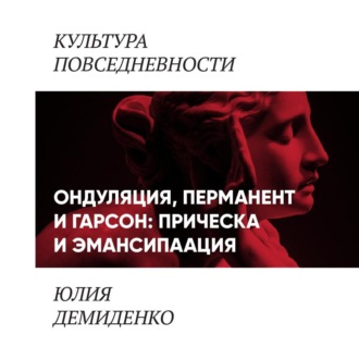Обложка книги «Ондуляция, перманент и гарсон: прическа и эмансипация (женские прически 1900-1920-х)»