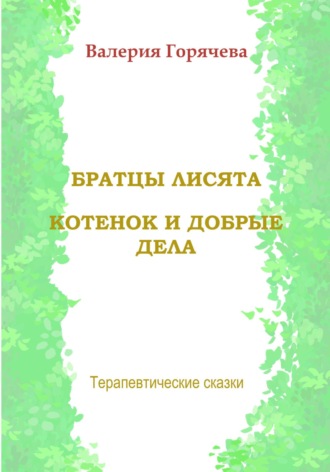 Обложка книги «Терапевтические сказки. Братцы лисята. Котенок и добрые дела»
