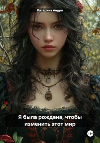 Катарина Андр?. Я была рождена, чтобы изменить этот мир